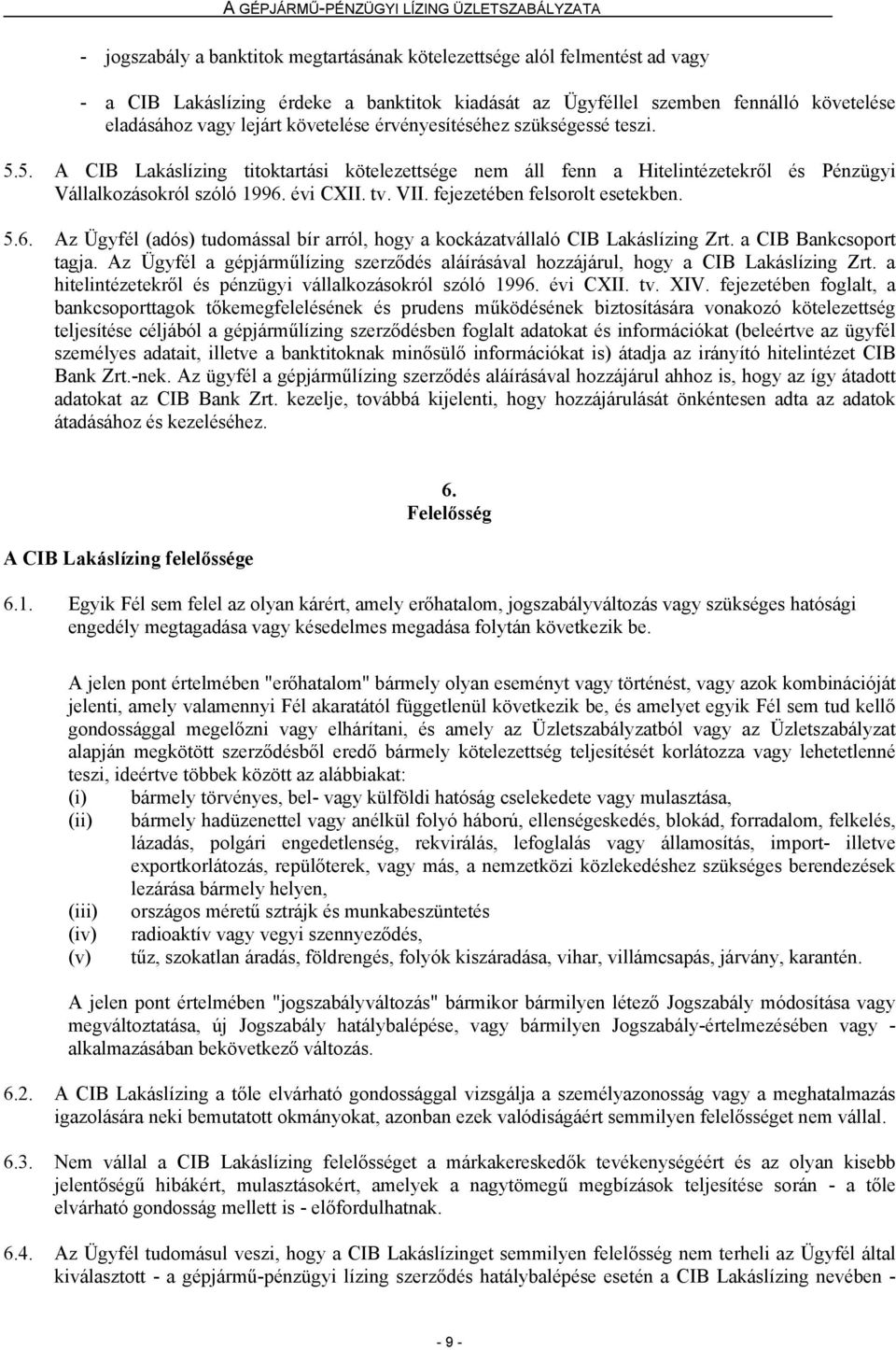 fejezetében felsorolt esetekben. 5.6. Az Ügyfél (adós) tudomással bír arról, hogy a kockázatvállaló CIB Lakáslízing Zrt. a CIB Bankcsoport tagja.