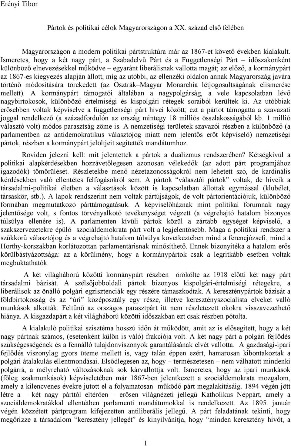 kiegyezés alapján állott, míg az utóbbi, az ellenzéki oldalon annak Magyarország javára történı módosítására törekedett (az Osztrák Magyar Monarchia létjogosultságának elismerése mellett).