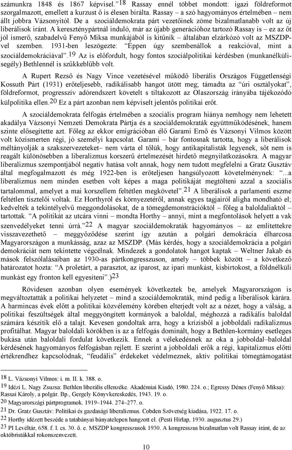 A kereszténypártnál induló, már az újabb generációhoz tartozó Rassay is ez az ıt jól ismerı, szabadelvő Fenyı Miksa munkájából is kitőnik általában elzárkózó volt az MSZDPvel szemben.