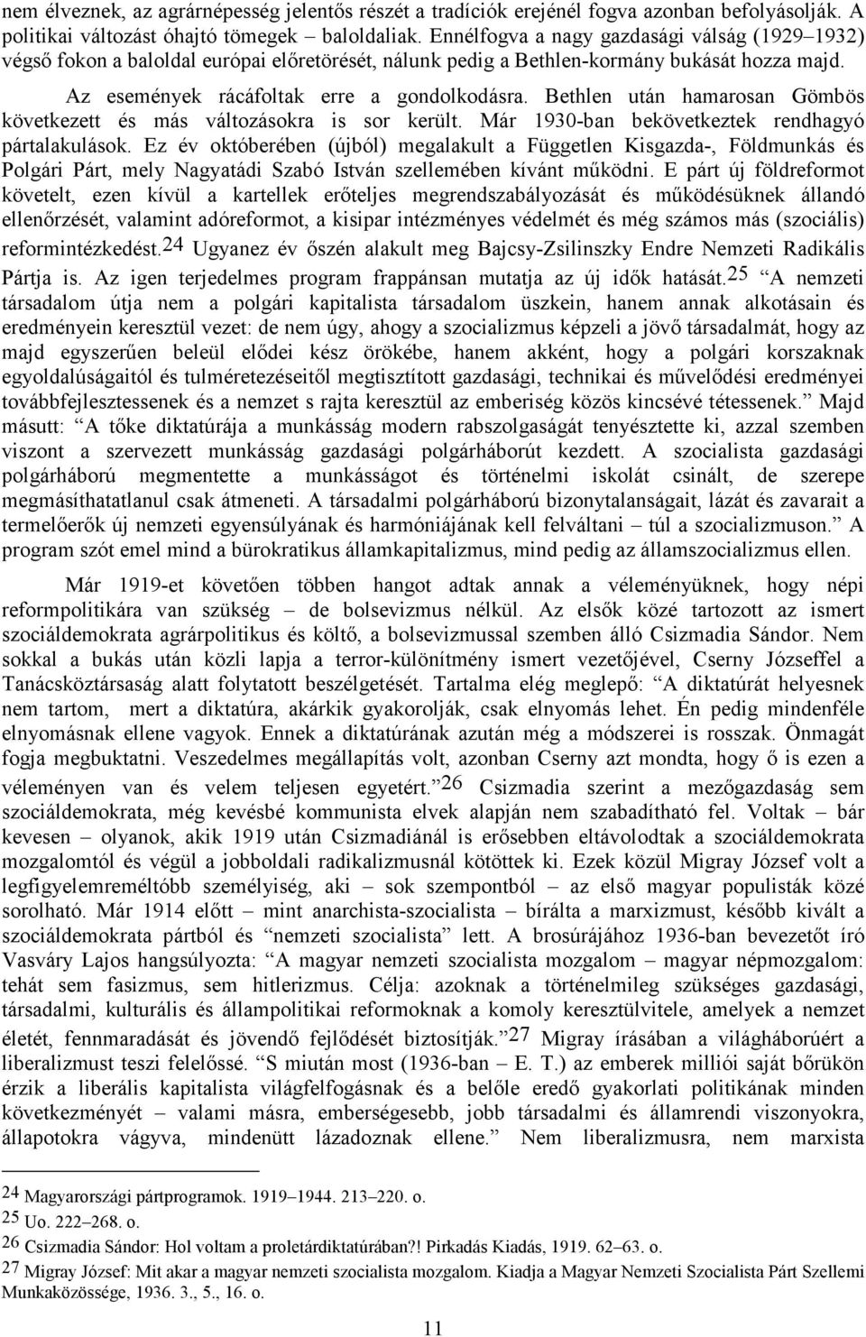 Bethlen után hamarosan Gömbös következett és más változásokra is sor került. Már 1930-ban bekövetkeztek rendhagyó pártalakulások.