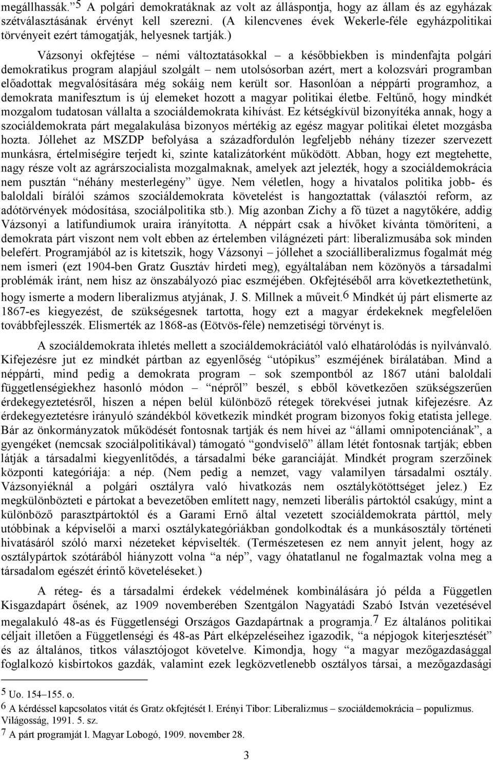 ) Vázsonyi okfejtése némi változtatásokkal a késıbbiekben is mindenfajta polgári demokratikus program alapjául szolgált nem utolsósorban azért, mert a kolozsvári programban elıadottak megvalósítására