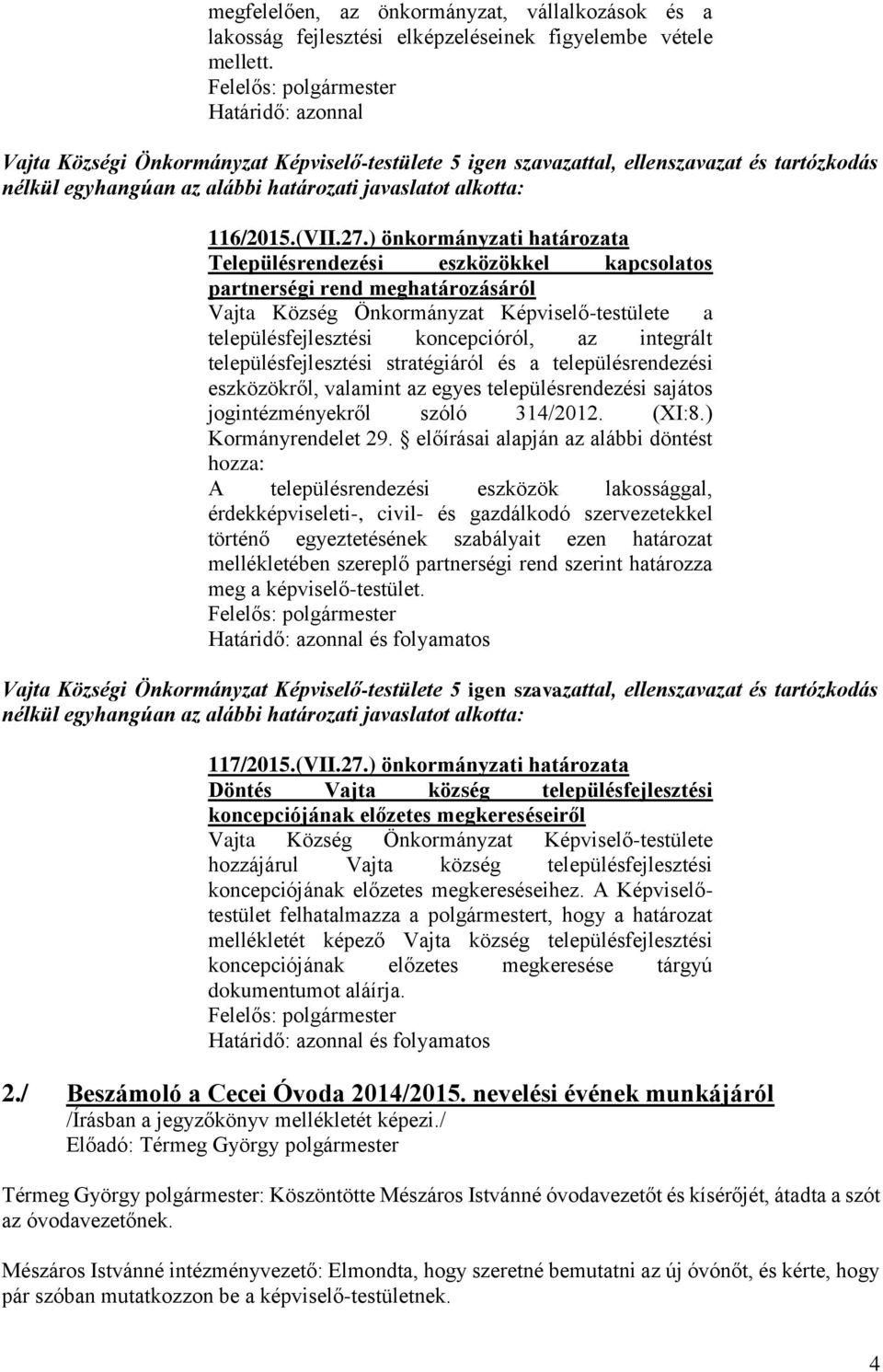 ) önkormányzati határozata Településrendezési eszközökkel kapcsolatos partnerségi rend meghatározásáról Vajta Község Önkormányzat Képviselő-testülete a településfejlesztési koncepcióról, az integrált