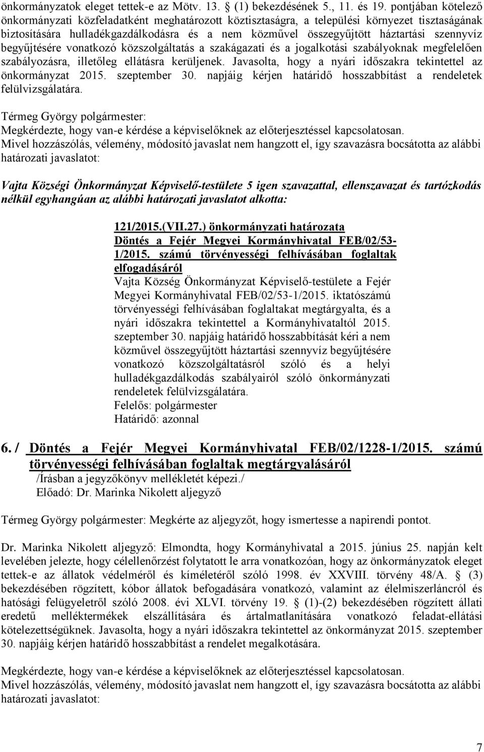 szennyvíz begyűjtésére vonatkozó közszolgáltatás a szakágazati és a jogalkotási szabályoknak megfelelően szabályozásra, illetőleg ellátásra kerüljenek.