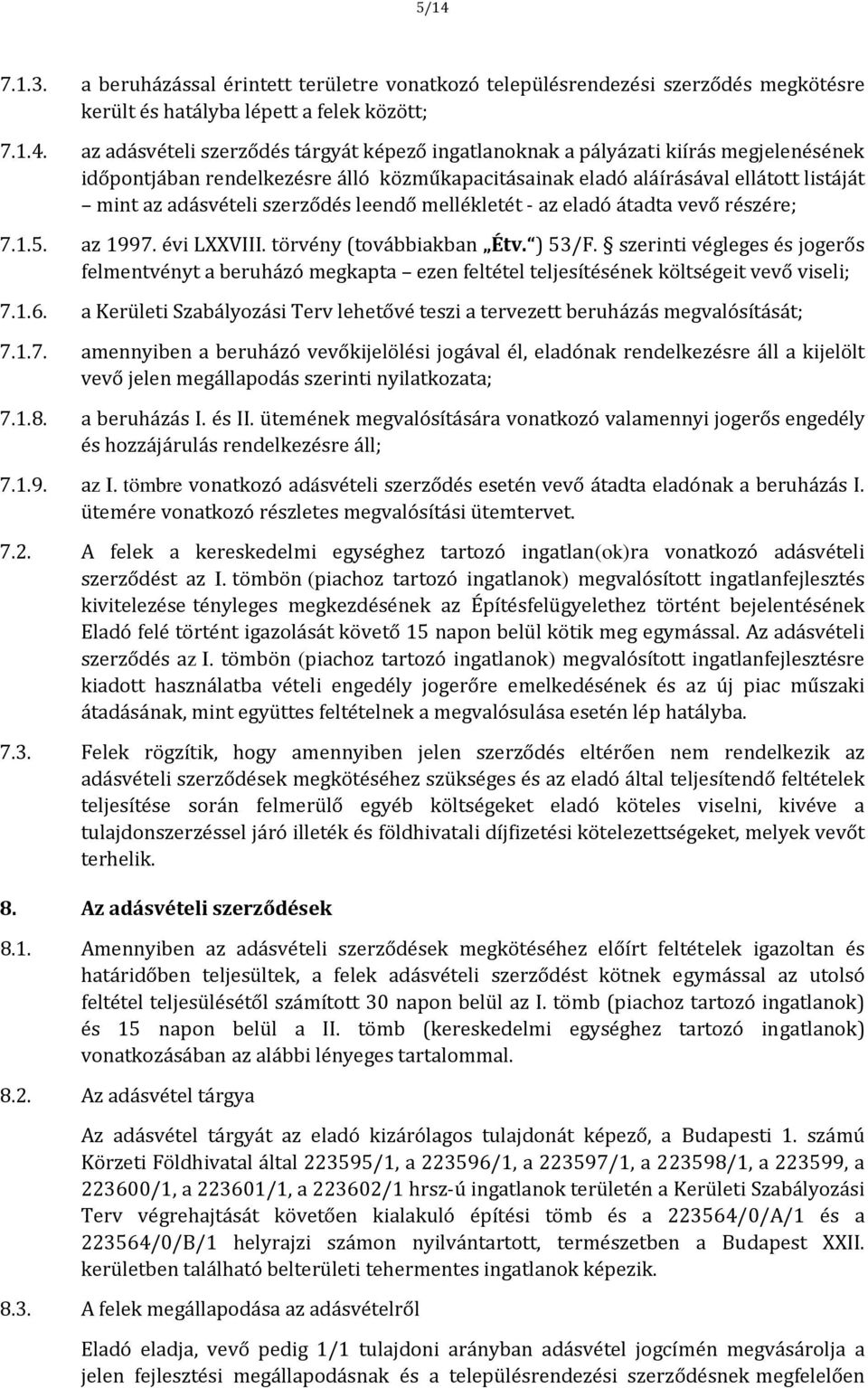 1.5. az 1997. évi LXXVIII. törvény (továbbiakban Étv. ) 53/F. szerinti végleges és jogerős felmentvényt a beruházó megkapta ezen feltétel teljesítésének költségeit vevő viseli; 7.1.6.