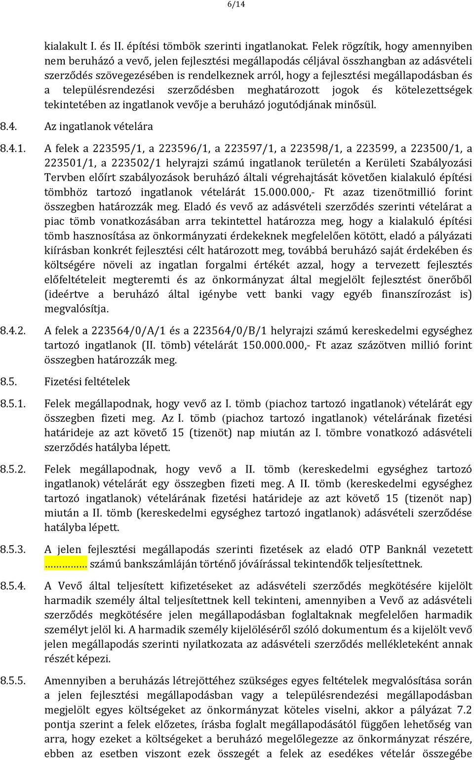 megállapodásban és a településrendezési szerződésben meghatározott jogok és kötelezettségek tekintetében az ingatlanok vevője a beruházó jogutódjának minősül. 8.4. Az ingatlanok vételára 8.4.1.