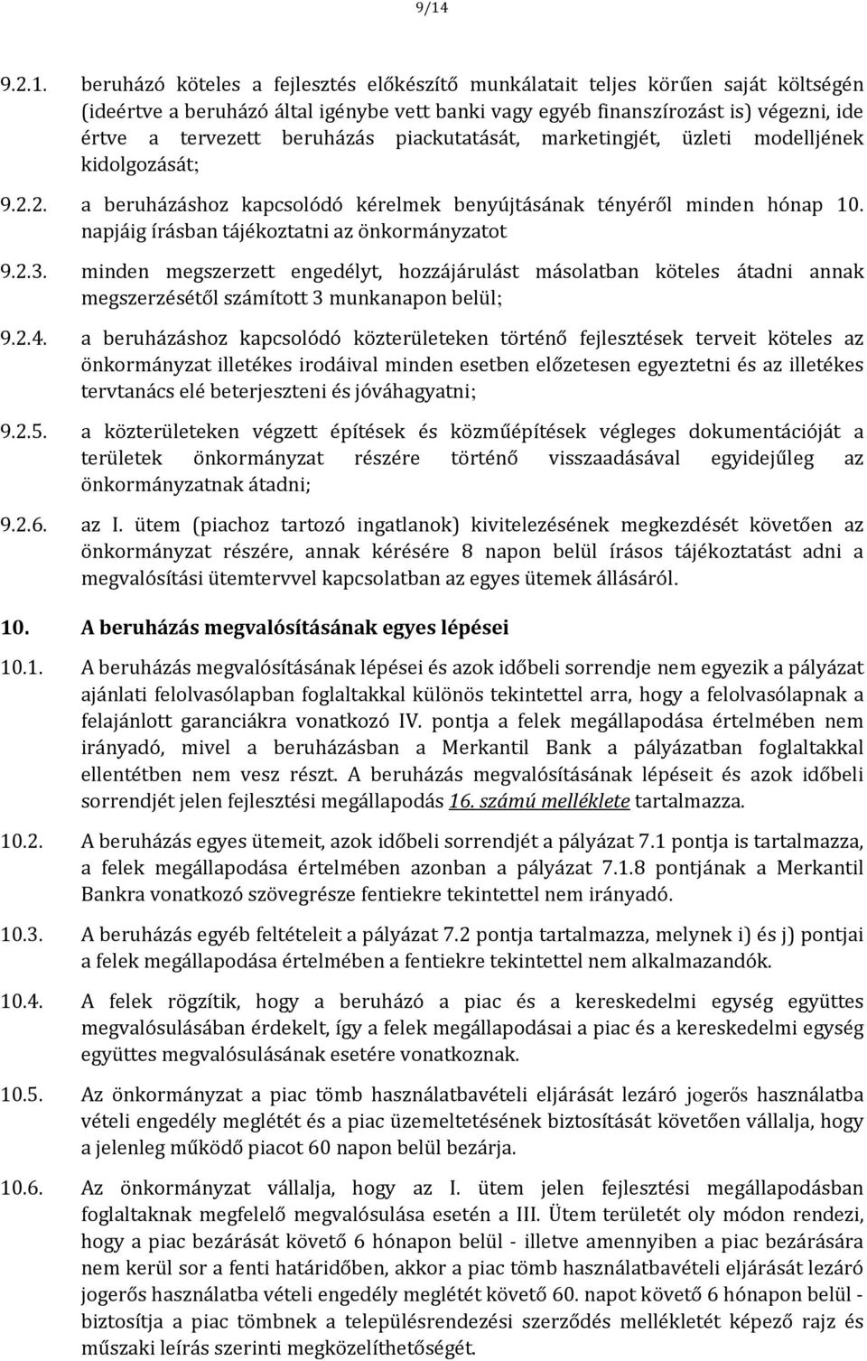 napjáig írásban tájékoztatni az önkormányzatot 9.2.3. minden megszerzett engedélyt, hozzájárulást másolatban köteles átadni annak megszerzésétől számított 3 munkanapon belül; 9.2.4.
