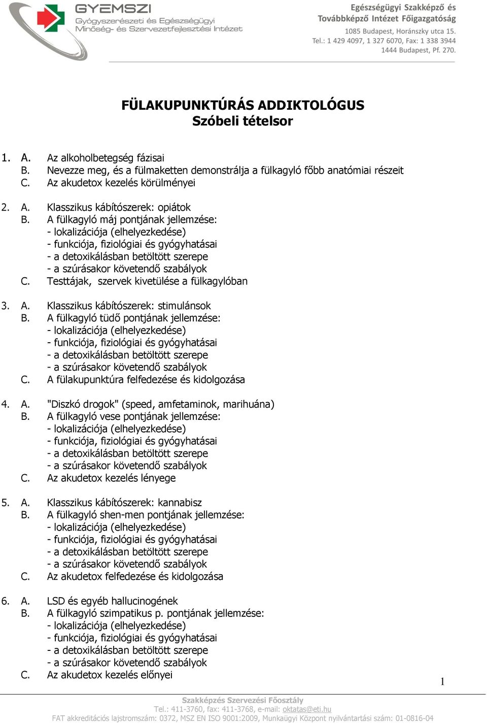 A fülakupunktúra felfedezése és kidolgozása 4. A. "Diszkó drogok" (speed, amfetaminok, marihuána) B. A fülkagyló vese pontjának jellemzése: C. Az akudetox kezelés lényege 5. A. Klasszikus kábítószerek: kannabisz B.