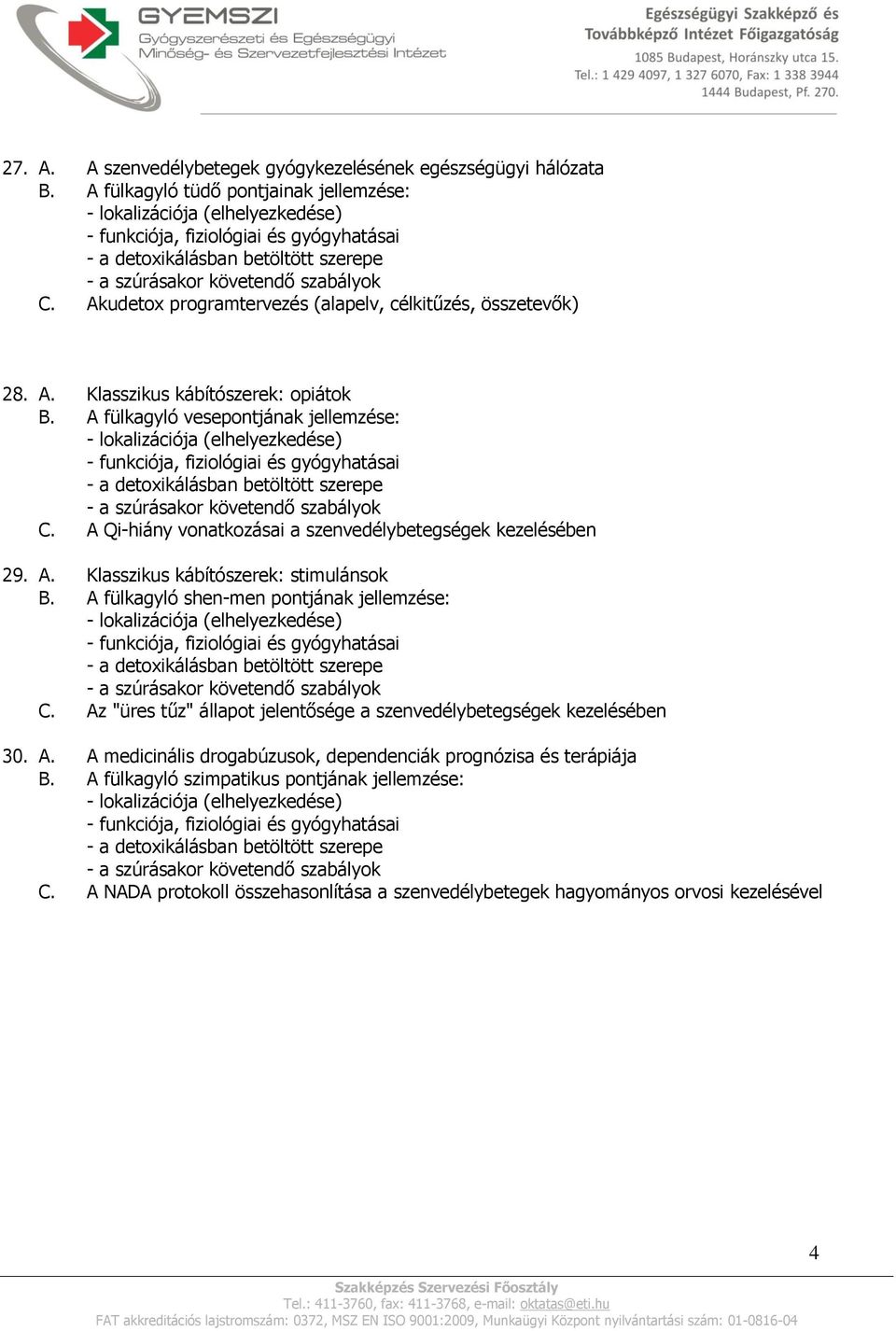 A Qi-hiány vonatkozásai a szenvedélybetegségek kezelésében 29. A. Klasszikus kábítószerek: stimulánsok B. A fülkagyló shen-men pontjának jellemzése: C.