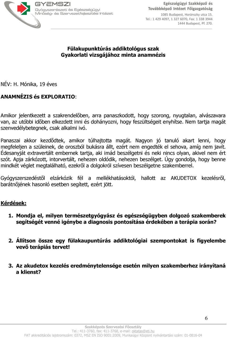 feszültségeit enyhítse. Nem tartja magát szenvedélybetegnek, csak alkalmi ivó. Panaszai akkor kezdődtek, amikor túlhajtotta magát.