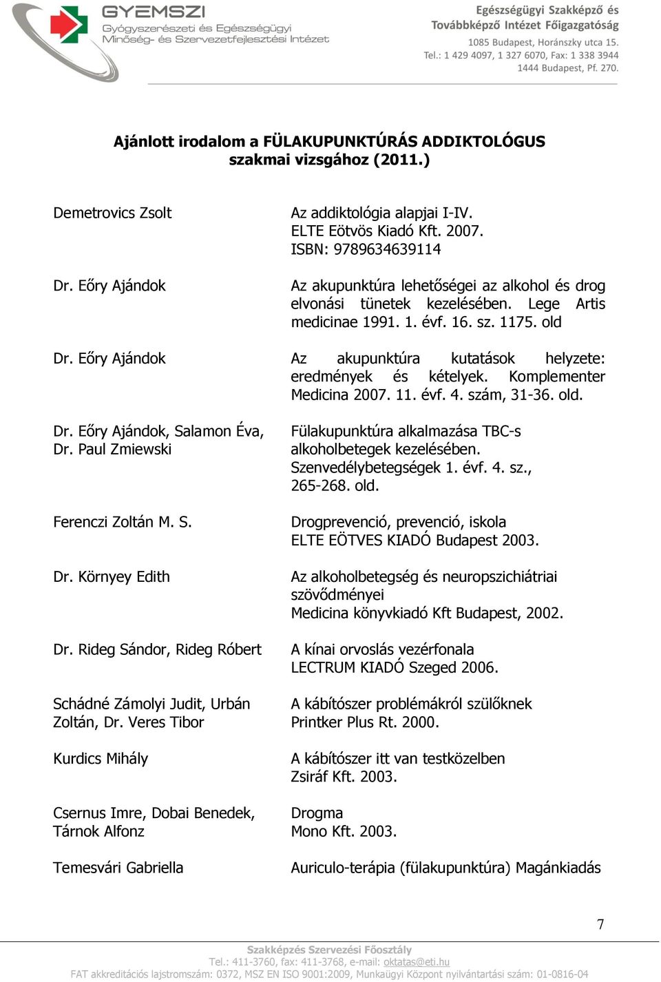 Eőry Ajándok Az akupunktúra kutatások helyzete: eredmények és kételyek. Komplementer Medicina 2007. 11. évf. 4. szám, 31-36. old. Dr. Eőry Ajándok, Salamon Éva, Dr. Paul Zmiewski Ferenczi Zoltán M. S. Dr. Környey Edith Dr.