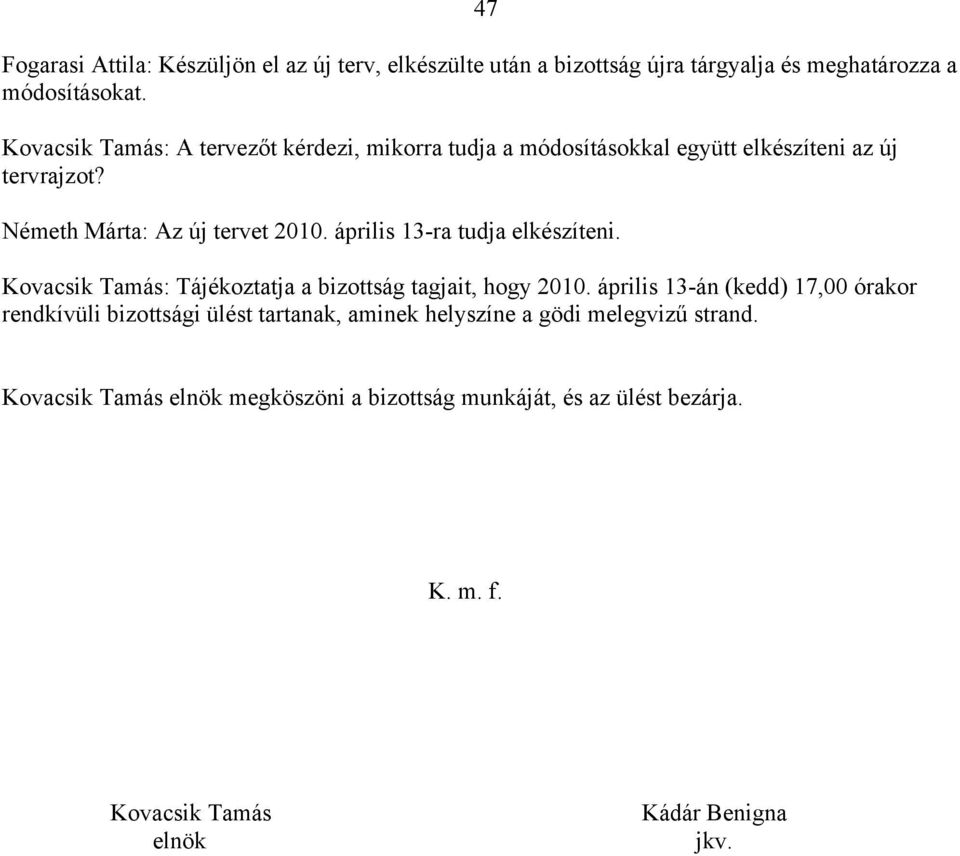 április 13-ra tudja elkészíteni. Kovacsik Tamás: Tájékoztatja a bizottság tagjait, hogy 2010.