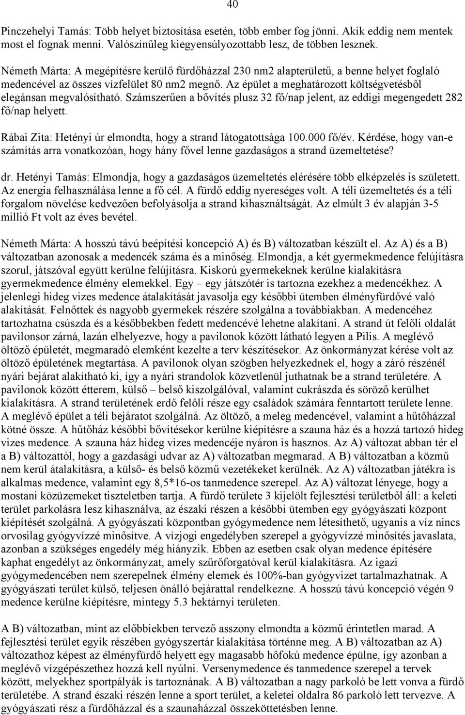 Az épület a meghatározott költségvetésből elegánsan megvalósítható. Számszerűen a bővítés plusz 32 fő/nap jelent, az eddigi megengedett 282 fő/nap helyett.