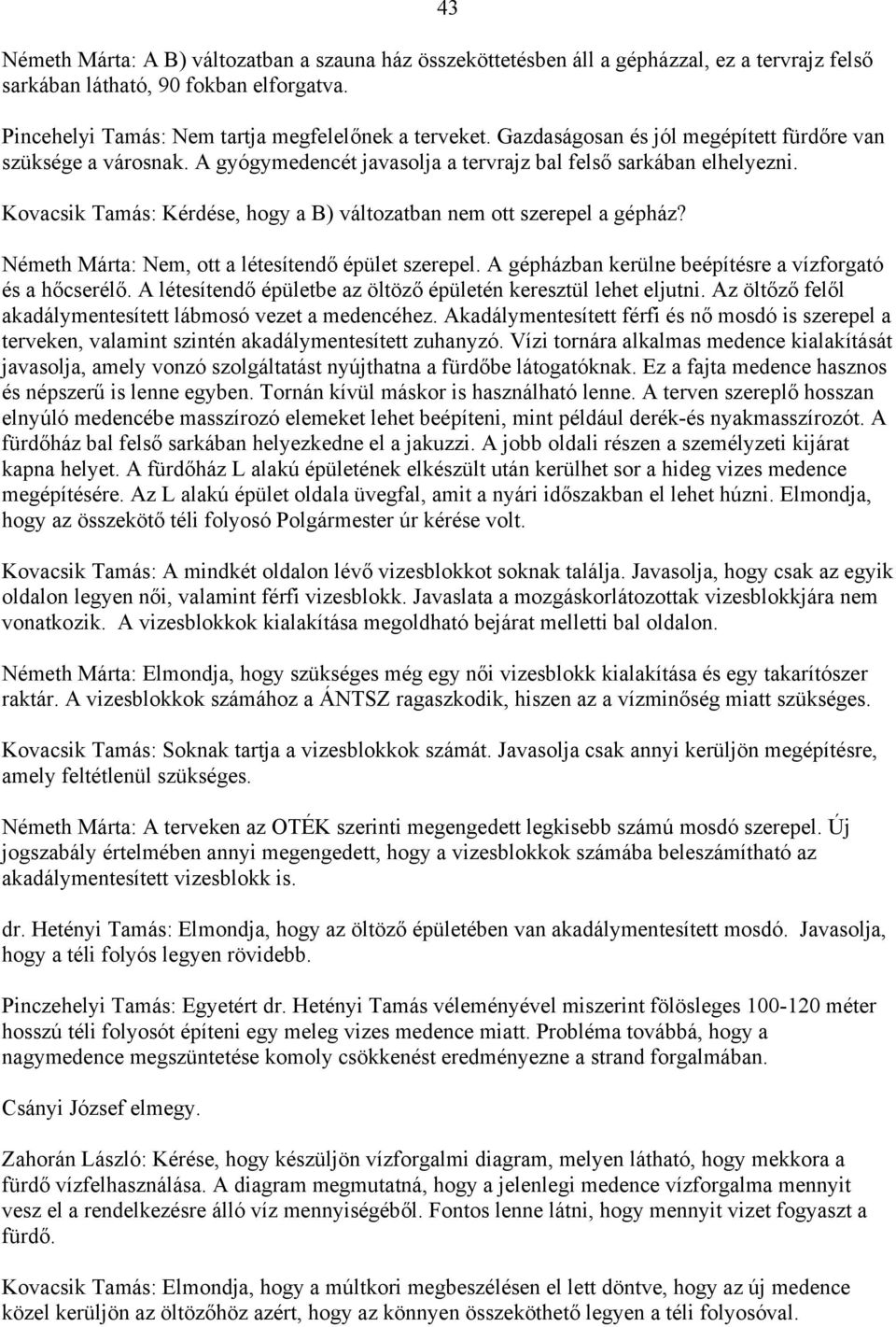 Kovacsik Tamás: Kérdése, hogy a B) változatban nem ott szerepel a gépház? Németh Márta: Nem, ott a létesítendő épület szerepel. A gépházban kerülne beépítésre a vízforgató és a hőcserélő.