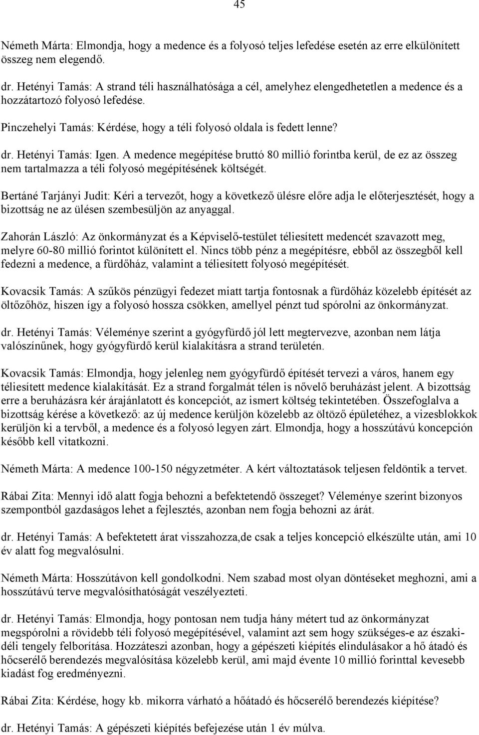 Hetényi Tamás: Igen. A medence megépítése bruttó 80 millió forintba kerül, de ez az összeg nem tartalmazza a téli folyosó megépítésének költségét.