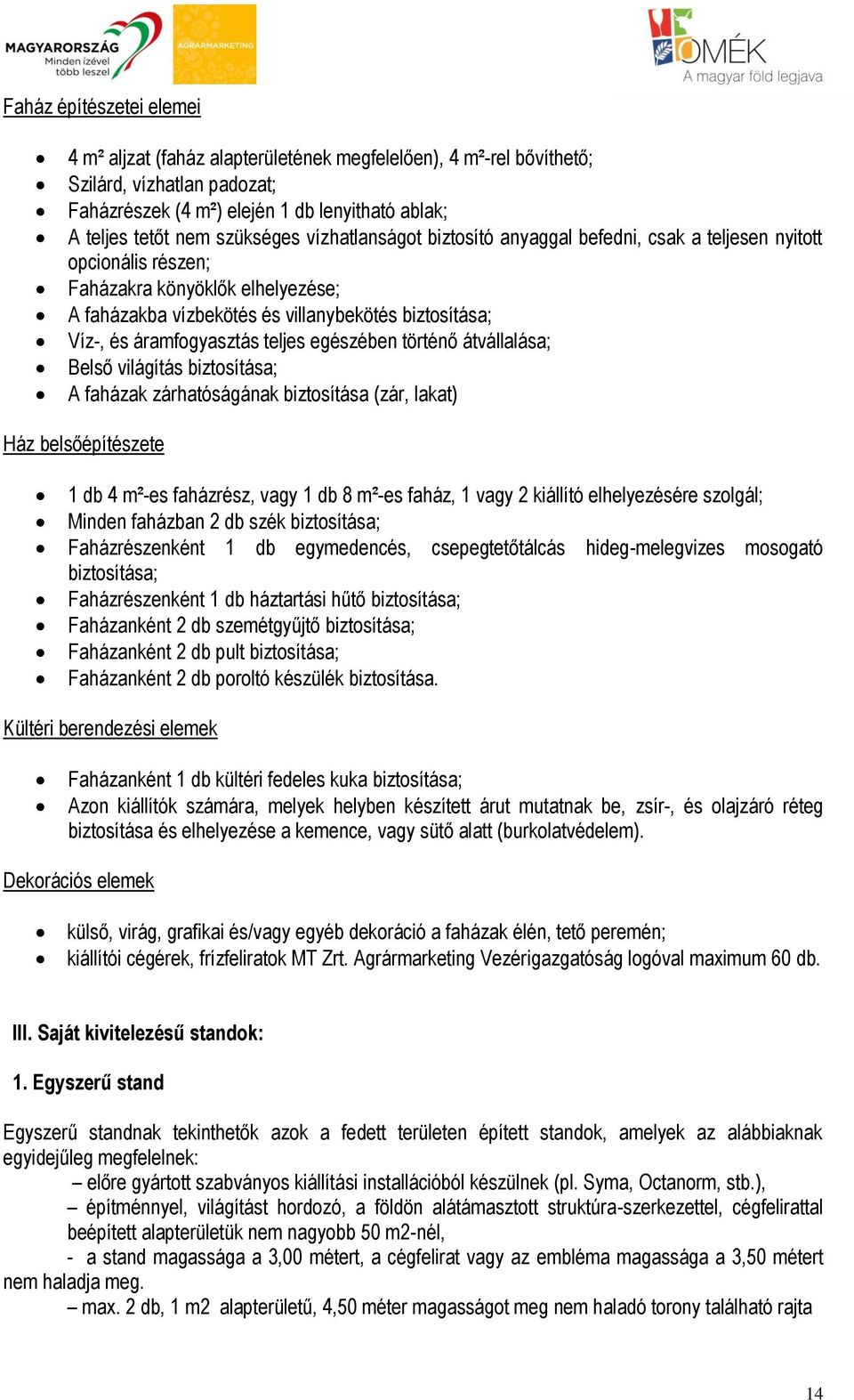 teljes egészében történő átvállalása; Belső világítás biztosítása; A faházak zárhatóságának biztosítása (zár, lakat) Ház belsőépítészete 1 db 4 m²-es faházrész, vagy 1 db 8 m²-es faház, 1 vagy 2