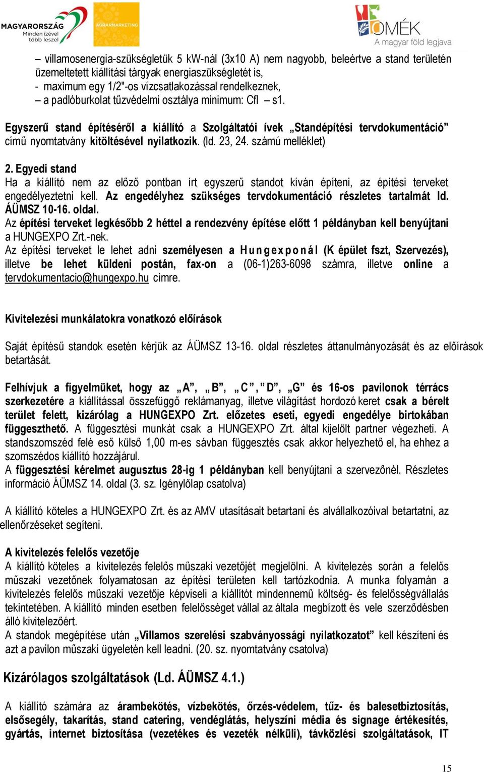 számú melléklet) 2. Egyedi stand Ha a kiállító nem az előző pontban írt egyszerű standot kíván építeni, az építési terveket engedélyeztetni kell.