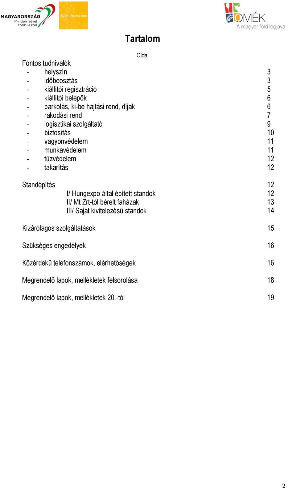 Standépítés 12 I/ Hungexpo által épített standok 12 II/ Mt Zrt-től bérelt faházak 13 III/ Saját kivitelezésű standok 14 Kizárólagos