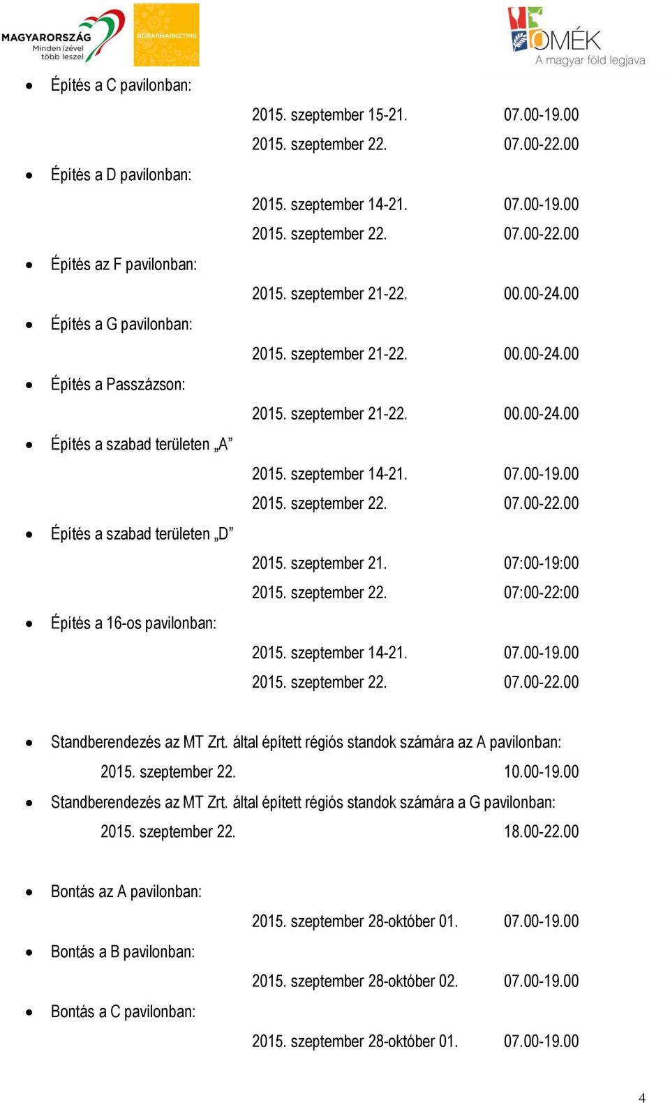 szeptember 22. 07:00-22:00 2015. szeptember 14-21. 07.00-19.00 2015. szeptember 22. 07.00-22.00 Standberendezés az MT Zrt. által épített régiós standok számára az A pavilonban: 2015. szeptember 22. 10.