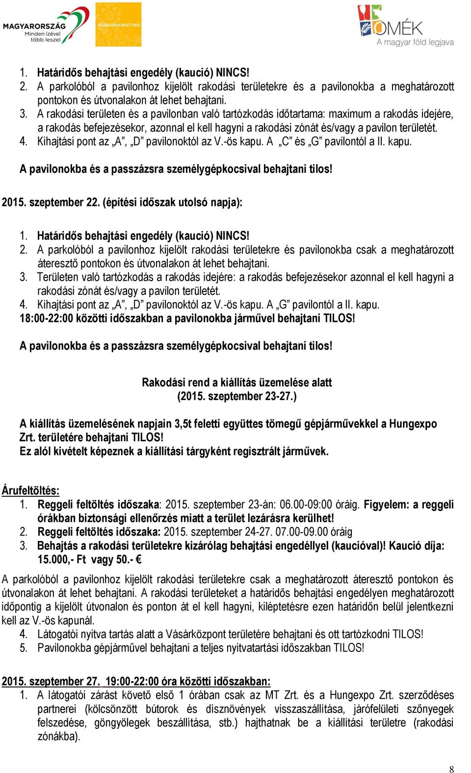 Kihajtási pont az A, D pavilonoktól az V.-ös kapu. A C és G pavilontól a II. kapu. A pavilonokba és a passzázsra személygépkocsival behajtani tilos! 2015. szeptember 22.