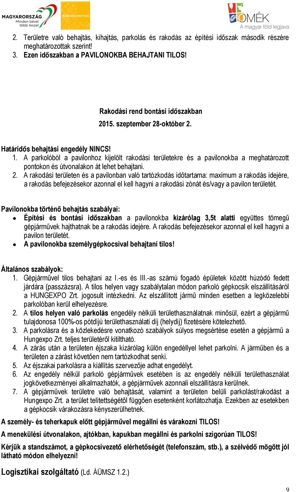 A parkolóból a pavilonhoz kijelölt rakodási területekre és a pavilonokba a meghatározott pontokon és útvonalakon át lehet behajtani. 2.