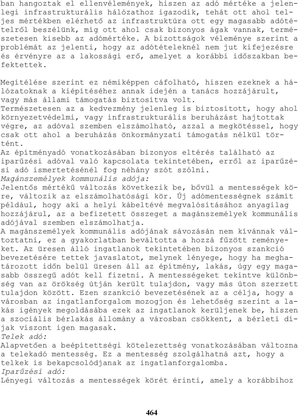 A bizottságok véleménye szerint a problémát az jelenti, hogy az adótételeknél nem jut kifejezésre és érvényre az a lakossági erı, amelyet a korábbi idıszakban befektettek.