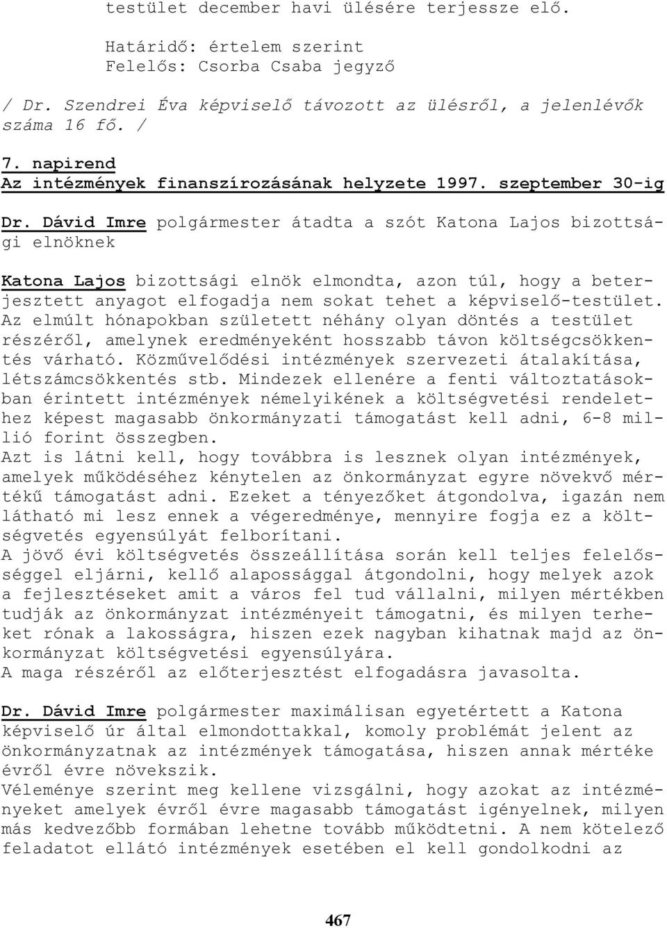 Dávid Imre polgármester átadta a szót Katona Lajos bizottsági elnöknek Katona Lajos bizottsági elnök elmondta, azon túl, hogy a beterjesztett anyagot elfogadja nem sokat tehet a képviselı-testület.