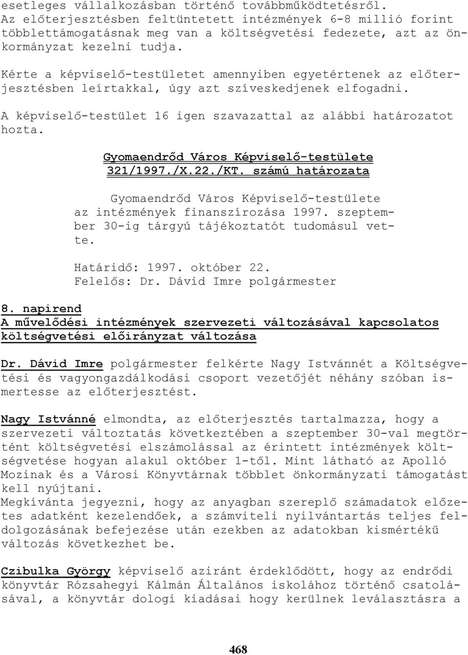 Kérte a képviselı-testületet amennyiben egyetértenek az elıterjesztésben leírtakkal, úgy azt szíveskedjenek elfogadni. A képviselı-testület 16 igen szavazattal az alábbi határozatot hozta. 321/1997.