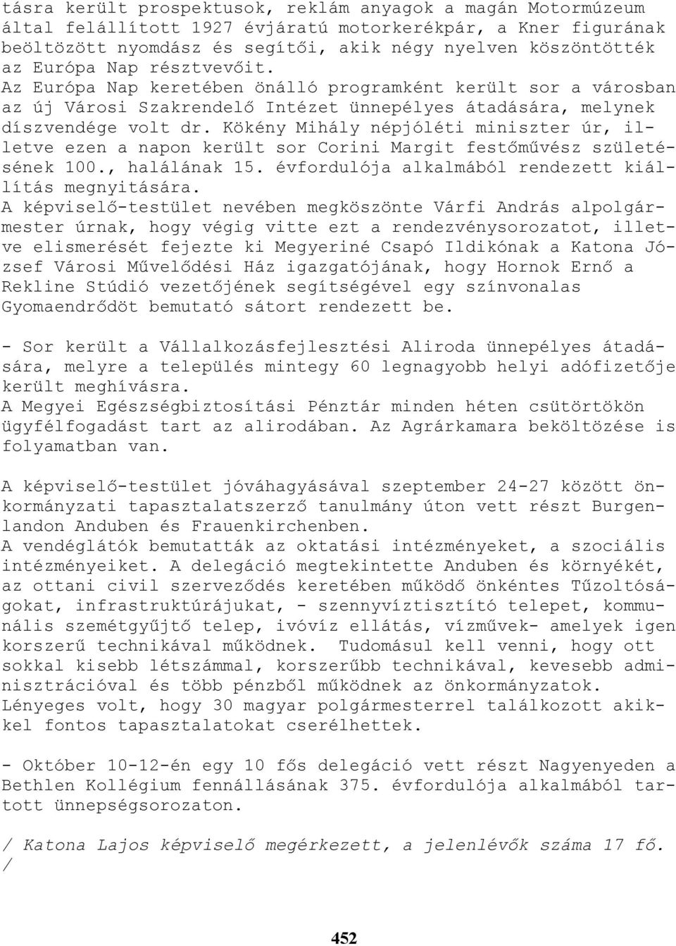 Kökény Mihály népjóléti miniszter úr, illetve ezen a napon került sor Corini Margit festımővész születésének 100., halálának 15. évfordulója alkalmából rendezett kiállítás megnyitására.