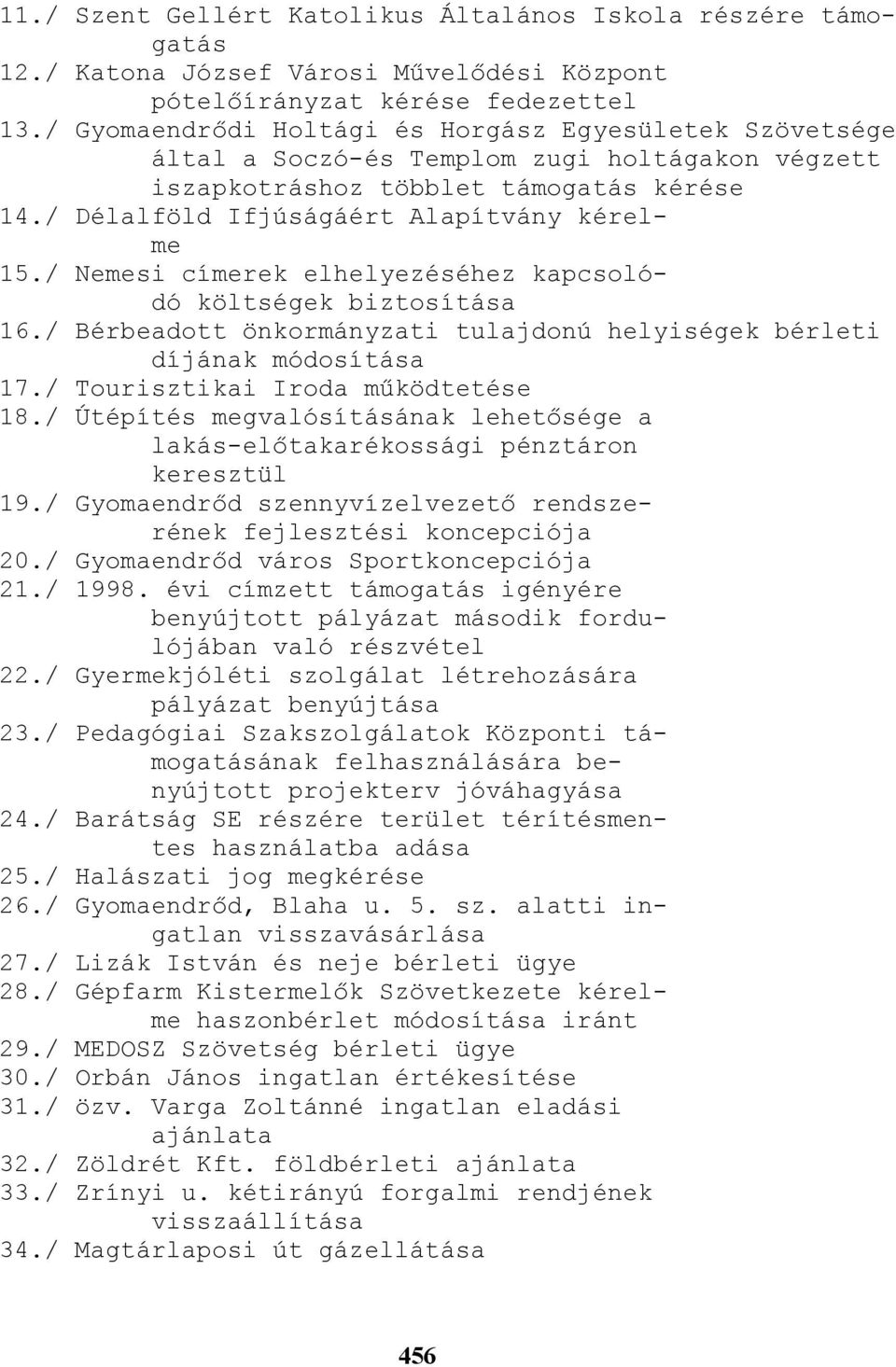 / Nemesi címerek elhelyezéséhez kapcsolódó költségek biztosítása 16./ Bérbeadott önkormányzati tulajdonú helyiségek bérleti díjának módosítása 17./ Tourisztikai Iroda mőködtetése 18.