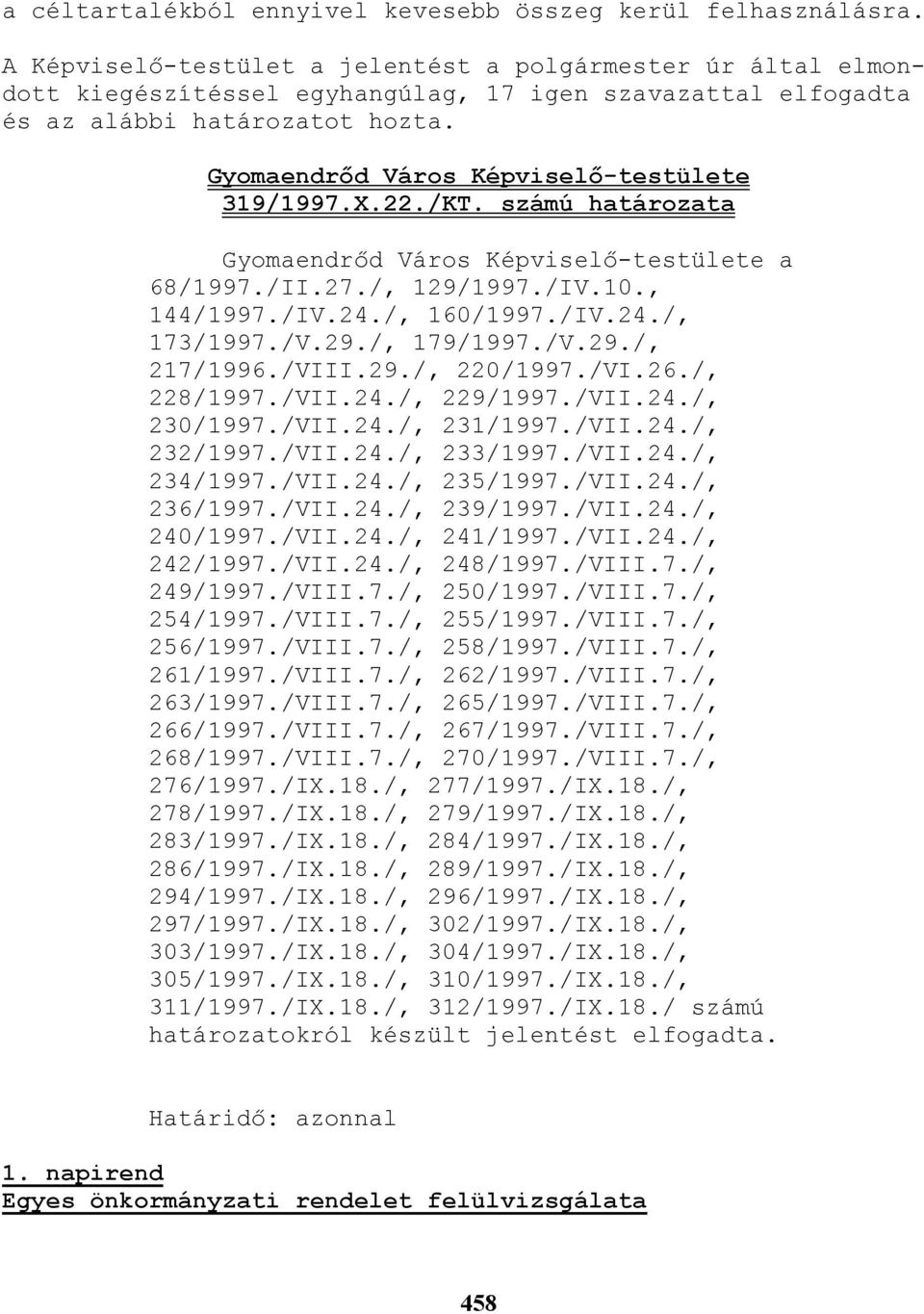 számú határozata a 68/1997./II.27./, 129/1997./IV.10., 144/1997./IV.24./, 160/1997./IV.24./, 173/1997./V.29./, 179/1997./V.29./, 217/1996./VIII.29./, 220/1997./VI.26./, 228/1997./VII.24./, 229/1997.