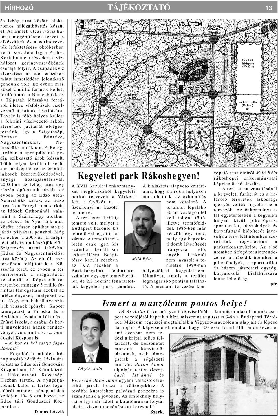 Jelenleg a Pallos, Kertalja utcai részeken a vízhálózat gerincvezetékének cseréje folyik. A csapadékvíz elvezetése az idei esõzések miatt ismétlõdõen jelentkezõ gondunk volt.