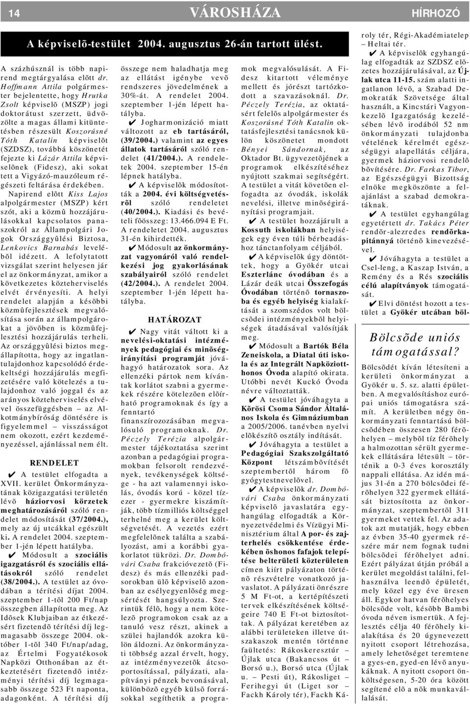 továbbá köszönetét fejezte ki Lázár Attila képviselõnek (Fidesz), aki sokat tett a Vigyázó-mauzóleum régészeti feltárása érdekében.