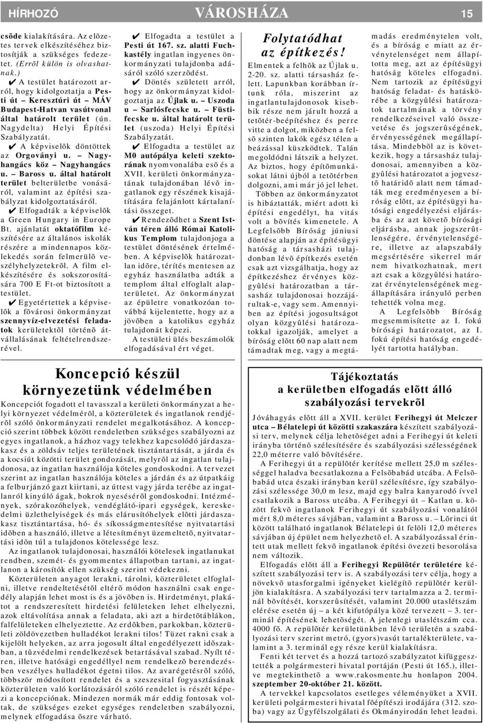 A képviselõk döntöttek az Orgoványi u. Nagyhangács köz Nagyhangács u. Baross u. által határolt terület belterületbe vonásáról, valamint az építési szabályzat kidolgoztatásáról.