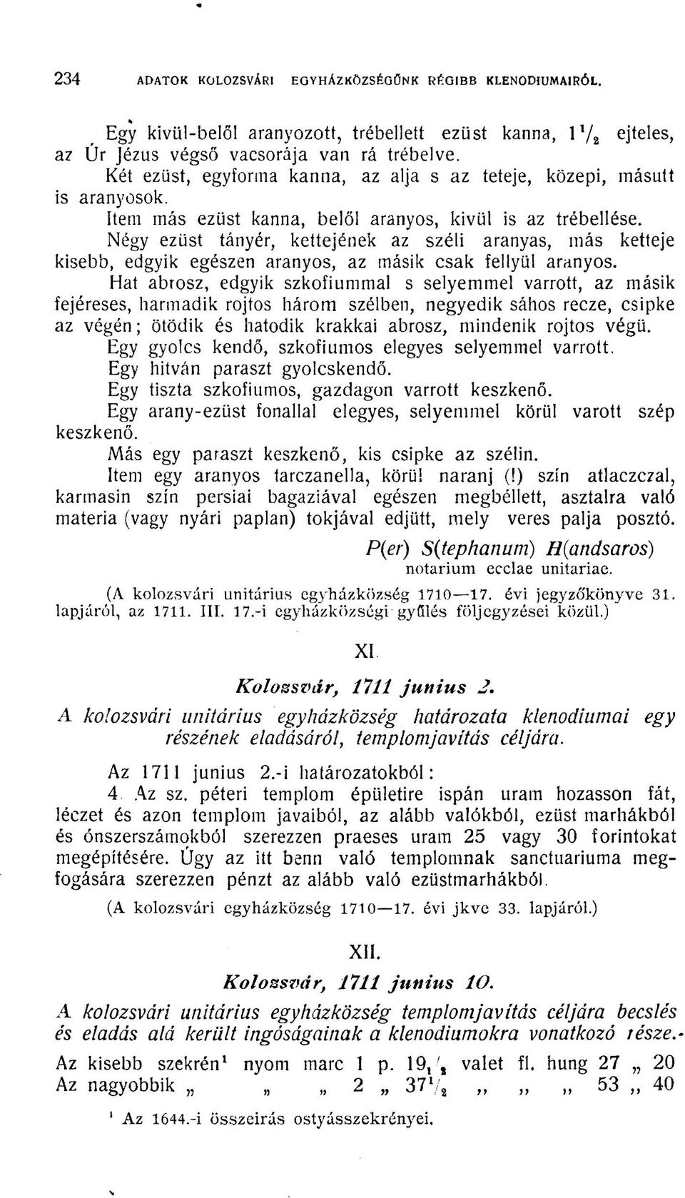 Négy ezüst tányér, kettejének az széli aranyas, más ketteje kisebb, edgyik egészen aranyos, az másik csak fellyül aranyos.