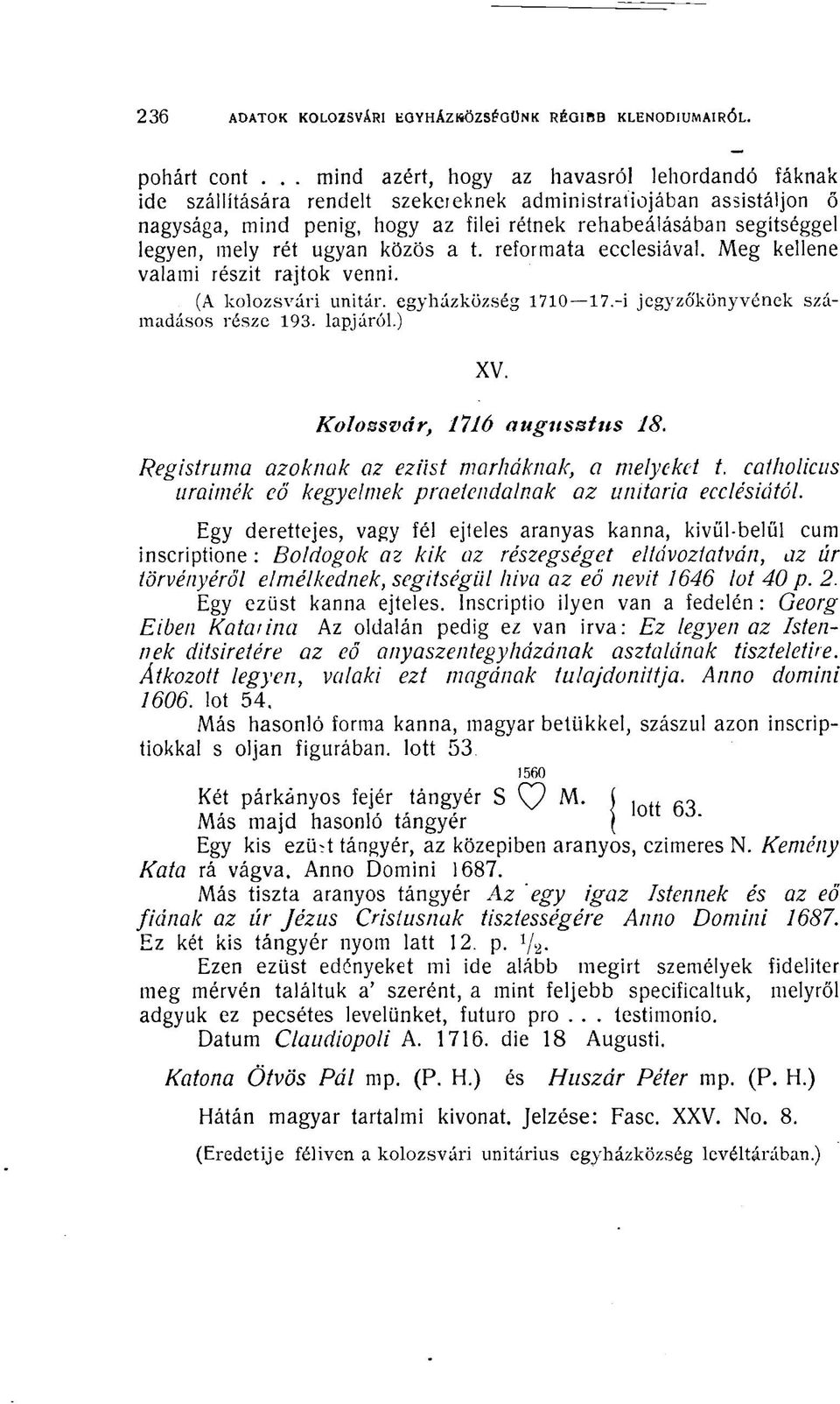 mely rét ugyan közös a t. reformata ecelesiával. Meg kellene valami részit rajtok venni. (A kolozsvári unitár, egyházközség 1710 17.-i jegyzőkönyvének számadásos része 193. lapjáról.) XV.