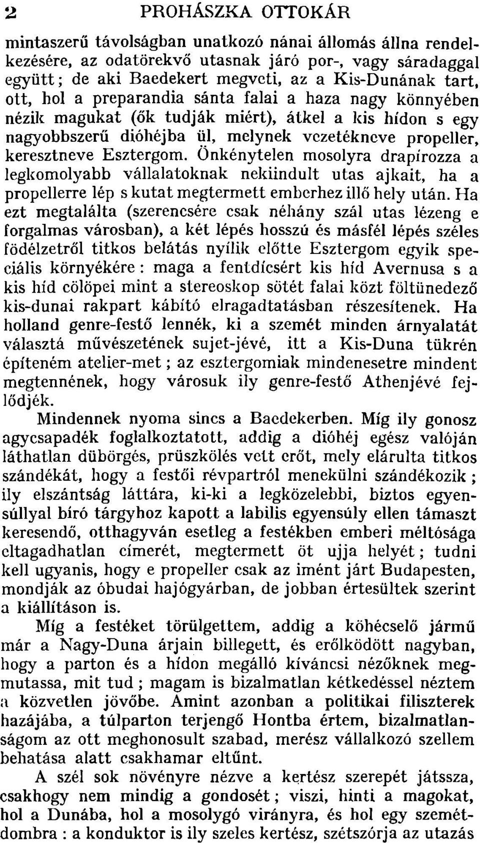 Onkénytelen mosolyra drapírozza a legkomolyabb vállalatoknak nekiindult utas ajkait, ha a propellerre lép s kutat megtermett emberhez illő hely után.