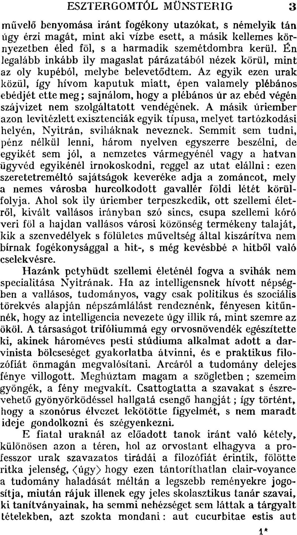 Az egyik ezen urak közül, így hívom kaputuk miatt, épen valamely plébános ebédjét ette meg; sajnálom, hogy a plébános úr az ebéd végén szájvizet nem szolgáltatott vendégének.