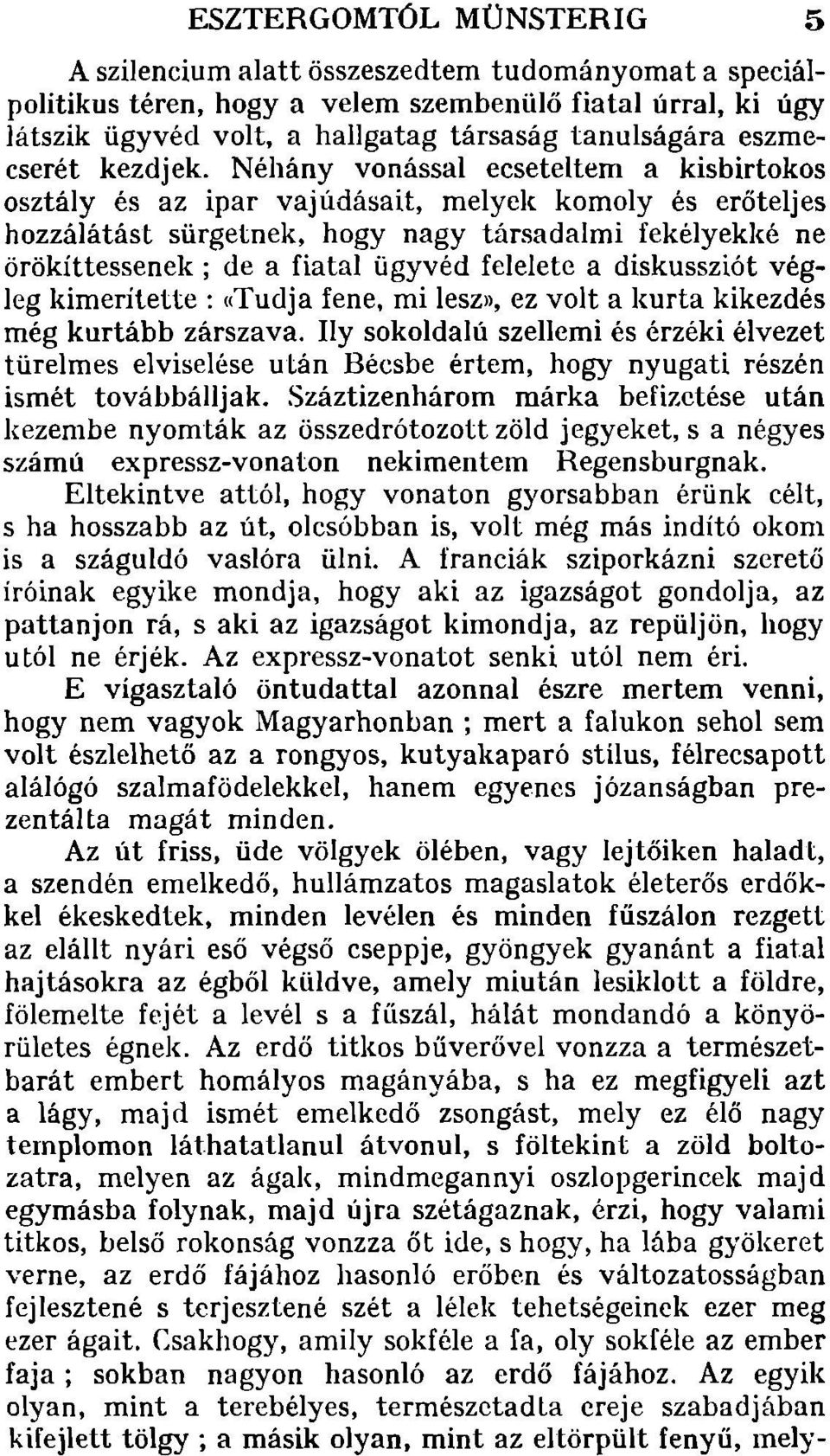 melyek komoly és erőteljes hozzálátást sürgetnek, hogy nagy társadalmi fekélyekké ne örökíttessenek ; de a fiatal ügyvéd felelete a diskussziót végleg kimerítette: «Tudja fene, mi lesz», ez volt a