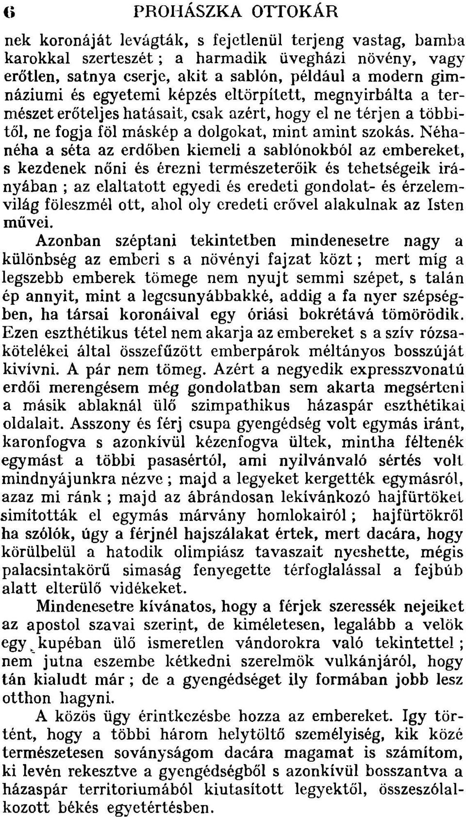 Néhanéha a séta az erdőben kiemeli a sablónokból az embereket, s kezdenek nőni és érezni természeterőik és tehetségeik irányában; az elaltatott egyedi és eredeti gondolat- és érzelemvilág föleszmél