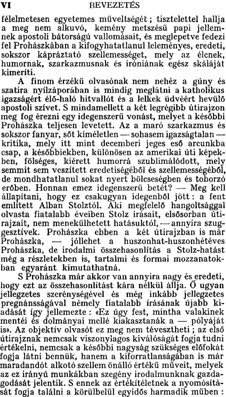 A finom érzékű olvasónak nem nehéz a gúny és szatira nyílzáporában is mindig meglátni a katholikus igazságért élő-haló hitvallót és a lelkek üdvéért hevülő apostoli szívet.