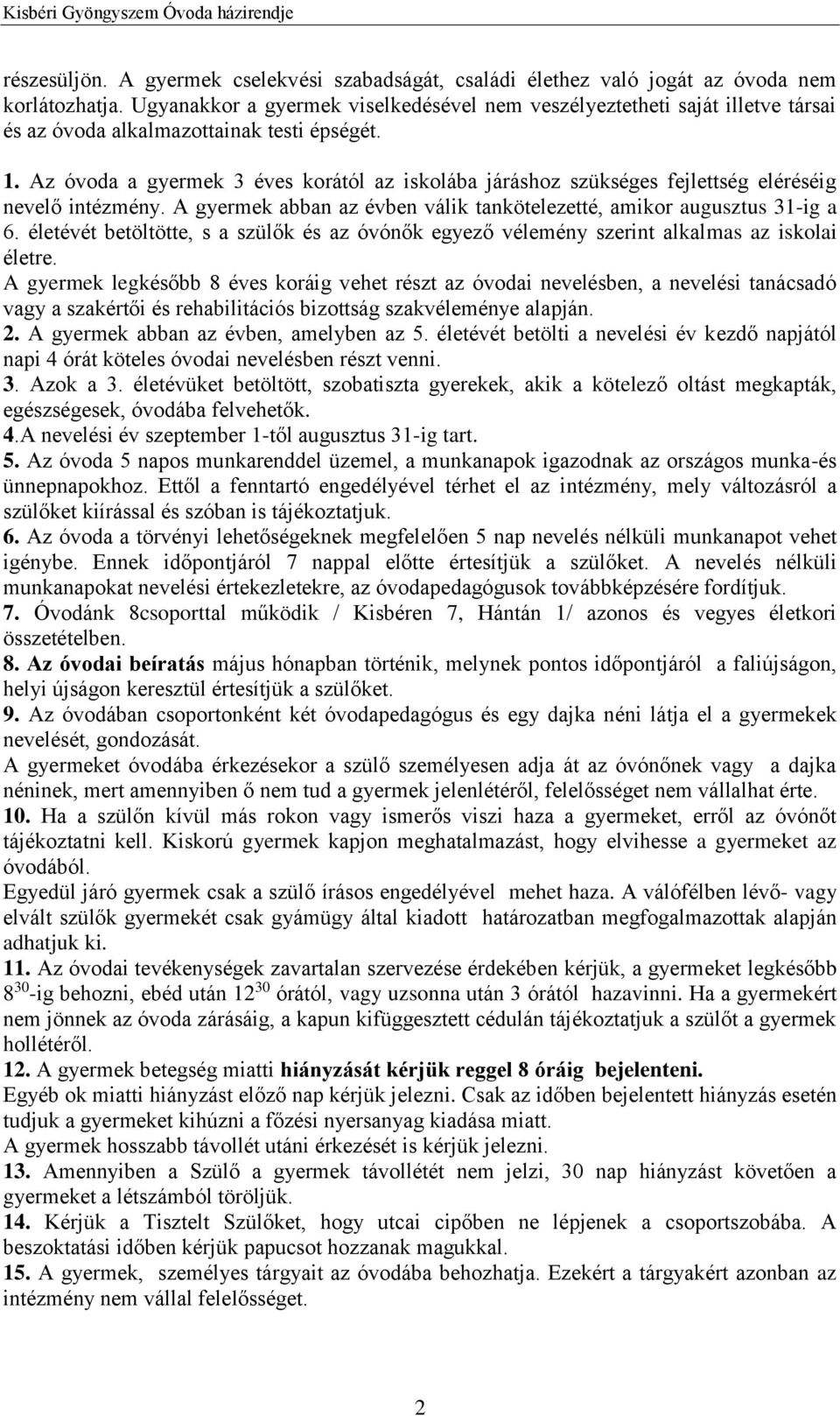 Az óvoda a gyermek 3 éves korától az iskolába járáshoz szükséges fejlettség eléréséig nevelő intézmény. A gyermek abban az évben válik tankötelezetté, amikor augusztus 31-ig a 6.