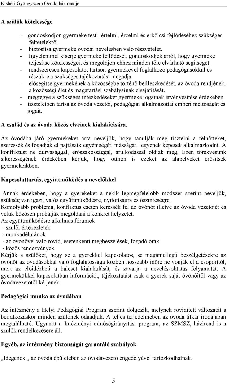 - rendszeresen kapcsolatot tartson gyermekével foglalkozó pedagógusokkal és részükre a szükséges tájékoztatást megadja.