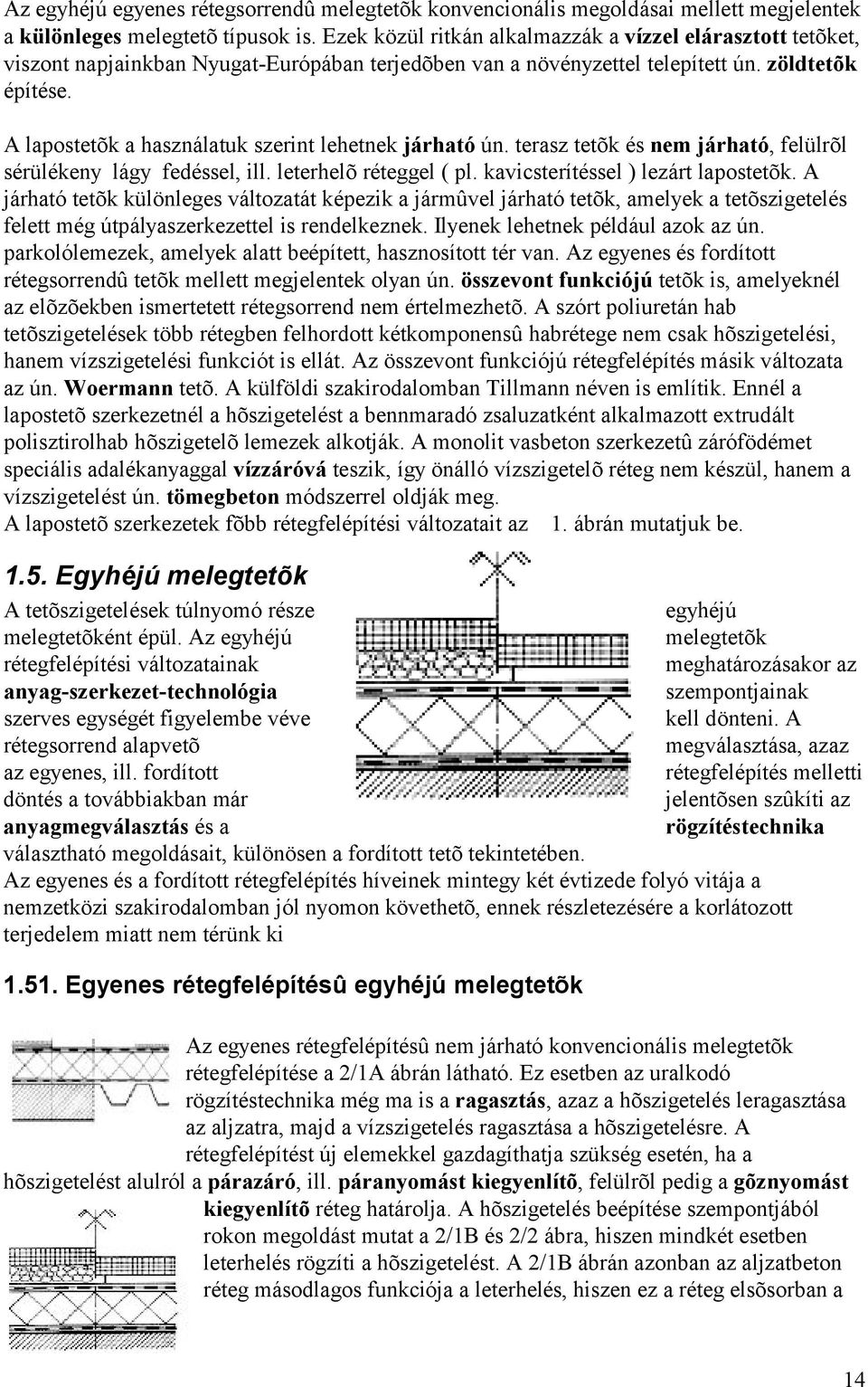 A lapostetõ k a használatuk szerint lehetnek já rható ún. terasz tetõ k és nem já rható, felülrõ l sérülékeny lágy fedéssel, ill. leterhelõ réteggel ( pl. kavicsterítéssel ) lezárt lapostetõ k.