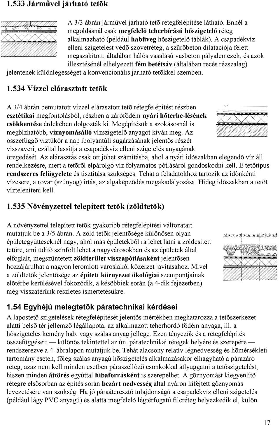 A csapadékvíz elleni szigetelést védõ szö vetréteg, a szû rõ beton dilatáció ja felett megszakított, általában háló s vasalású vasbeton pályalemezek, és azok illesztésénél elhelyezett fém betétsá v