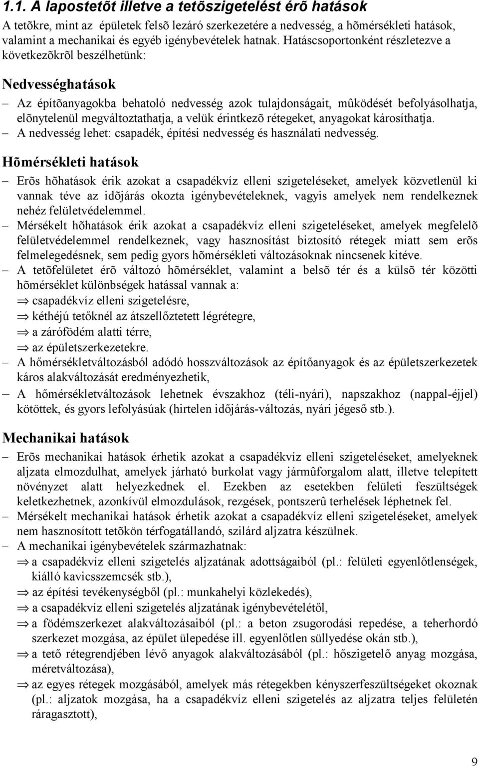 Hatáscsoportonként részletezve a kö vetkezõ krõ l beszélhetünk: Nedvességhatá sok Az építõ anyagokba behatoló nedvesség azok tulajdonságait, mûkö dését befolyásolhatja, elõ nytelenül