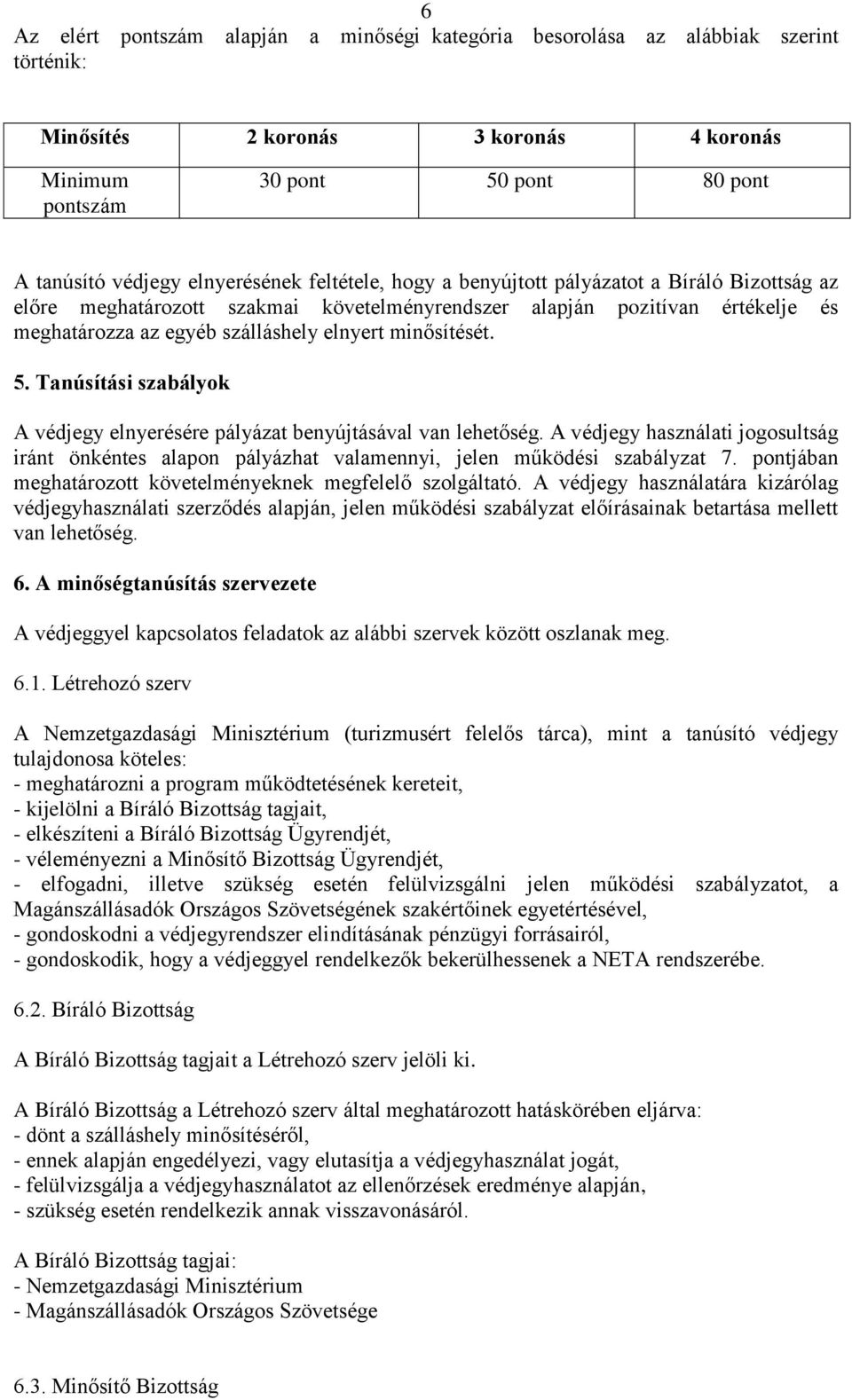 minősítését. 5. Tanúsítási szabályok A védjegy elnyerésére pályázat benyújtásával van lehetőség.