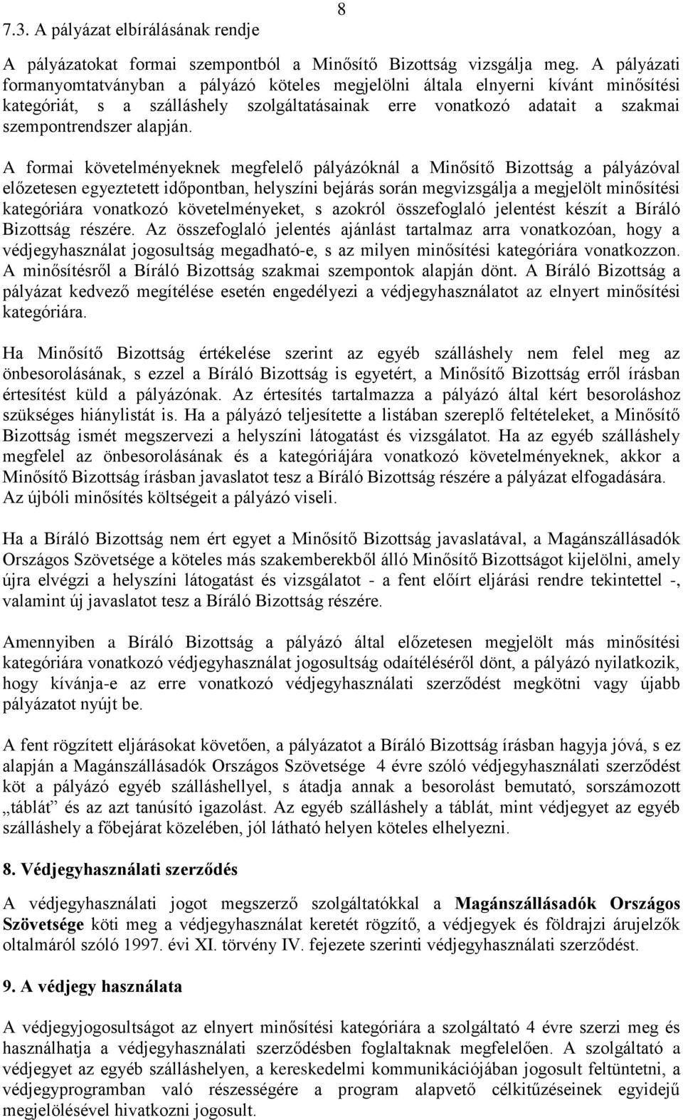 A formai követelményeknek megfelelő pályázóknál a Minősítő Bizottság a pályázóval előzetesen egyeztetett időpontban, helyszíni bejárás során megvizsgálja a megjelölt minősítési kategóriára vonatkozó