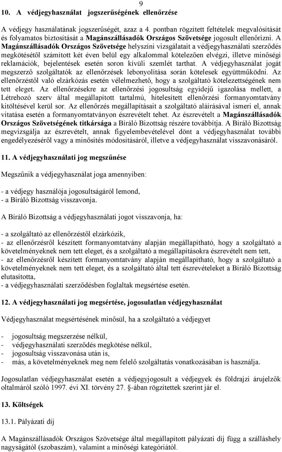 A Magánszállásadók Országos Szövetsége helyszíni vizsgálatait a védjegyhasználati szerződés megkötésétől számított két éven belül egy alkalommal kötelezően elvégzi, illetve minőségi reklamációk,