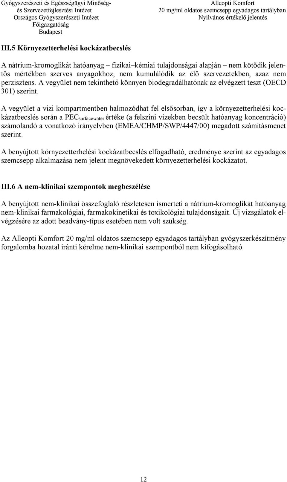 A vegyület a vizi kompartmentben halmozódhat fel elsősorban, így a környezetterhelési kockázatbecslés során a PECsurfacewater értéke (a felszíni vizekben becsült hatóanyag koncentráció) számolandó a