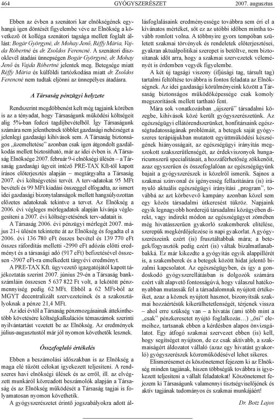 Mohay Jenõ, Réffy Mária, Vajda Róbertné és dr. Zsoldos Ferencné. A szenátori díszoklevél átadási ünnepségen Bogár Györgyné, dr. Mohay Jenõ és Vajda Róbertné jelentek meg.